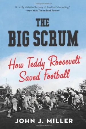 The Big Scrum: How Teddy Roosevelt Saved Football